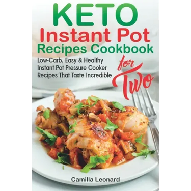 KETO INSTANT POT RECIPES COOKBOOK for TWO: Low-Carb, Easy and Healthy Instant Pot Pressure Cooker Recipes That Taste Incredible