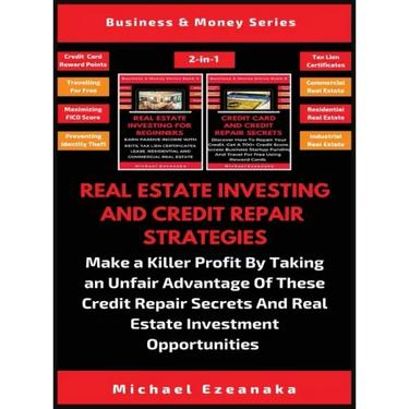 Real Estate Investing And Credit Repair Strategies (2 Books In 1): Make a Killer Profit By Taking An Unfair Advantage Of These Credit Repair Secrets A