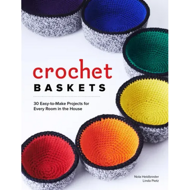 Crochet Baskets: 36 Fun, Funky, & Colorful Projects for Every Room in the House