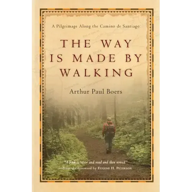 The Way Is Made by Walking: A Pilgrimage Along the Camino de Santiago