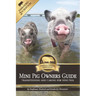 Mini Pig Owners Guide Expanded 2nd Edition: Transitioning and Caring For Mini Pigs