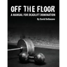 Off The Floor: A Manual for Deadlift Domination