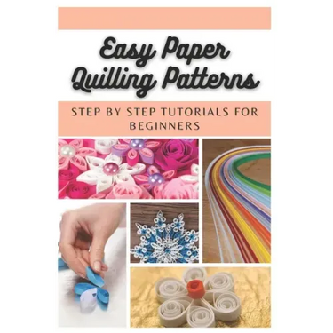 Easy Paper Quilling Patterns: Step by Step Tutorials for Beginners