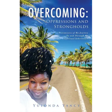 Overcoming: Testimonies of My Journey To and Through My Spiritual Inheritance
