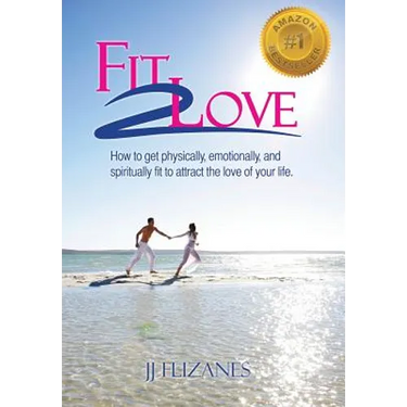 Fit 2 Love: How to Get Physically, Emotionally and Spiritually Fit to Attract the Love of Your Life