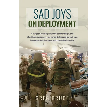 Sad Joys On Deployment: A surgeon journeys into the confronting world of military surgery in war zones