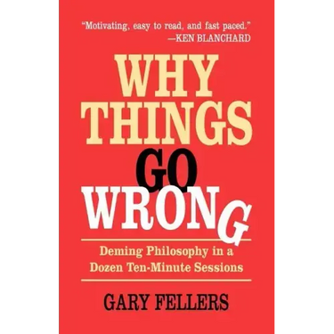 Why Things Go Wrong: Deming Philosophy in a Dozen Ten-Minute Sessions