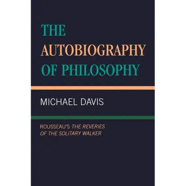 The Autobiography of Philosophy: Rousseau's The Reveries of the Solitary Walker