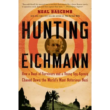 Hunting Eichmann: How a Band of Survivors and a Young Spy Agency Chased Down the World's Most Notorious Nazi