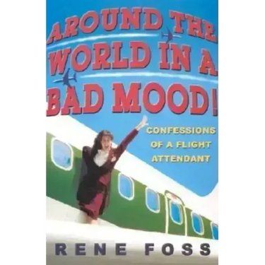 Around the World in a Bad Mood!: Confessions of a Flight Attendant