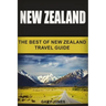 New Zealand: The Best Of New Zealand Travel Guide