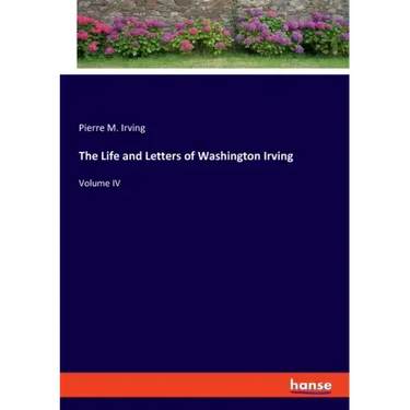 The Life and Letters of Washington Irving: Volume IV