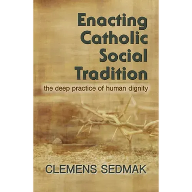 Enacting Catholic Social Tradition: The Deep Practice of Human Dignity