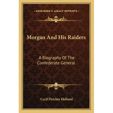Morgan and His Raiders: A Biography of the Confederate General