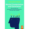 Mental Computation and Estimation: Implications for mathematics education research, teaching and learning