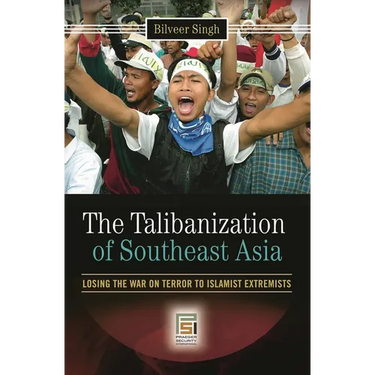 The Talibanization of Southeast Asia: Losing the War on Terror to Islamist Extremists