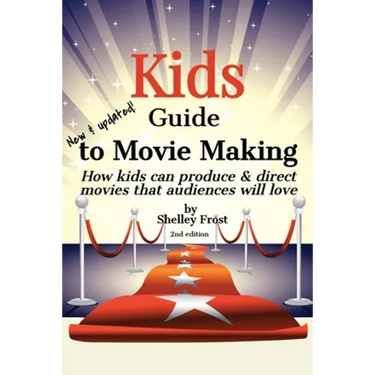 Kids Guide to Movie Making: How kids can produce & direct movies that audiences will love