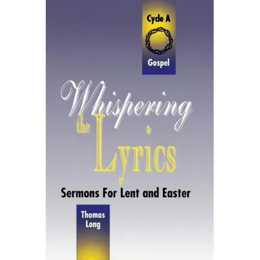 Whispering the Lyrics: Sermons for Lent and Easter: Cycle A, Gospel Texts
