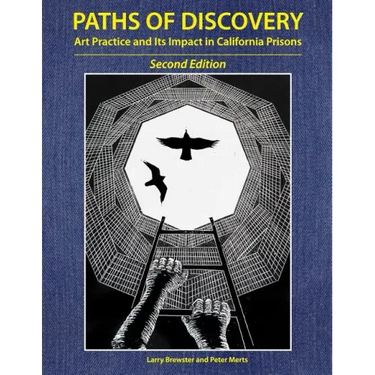 Paths of Discovery: Art Practice and Its Impact in California Prisons (2nd Edition)