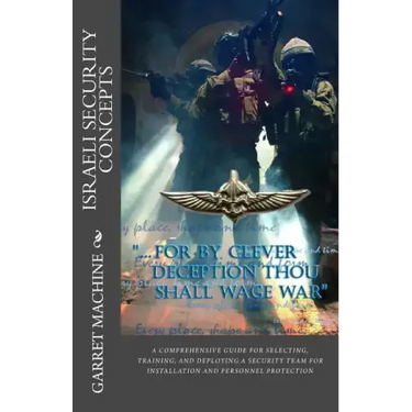 Israeli Security Concepts: A Comprehensive Guide For Selecting Training And Deploying A Security Team For Installation And Personnel Protection