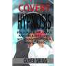 Covert Hypnosis: Persuade & Influence Anyone & Everyone With Conversational Mind Control