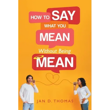 How to Say What You Mean Without Being Mean
