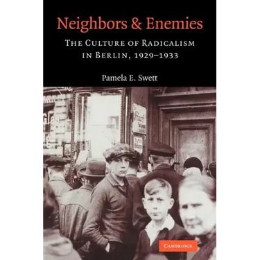 Neighbors and Enemies: The Culture of Radicalism in Berlin, 1929 1933