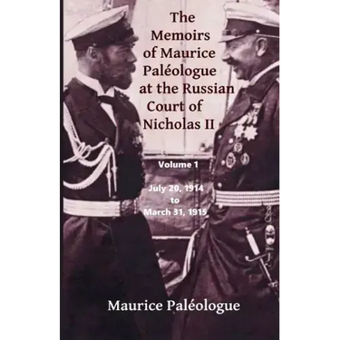 The Memoirs of Maurice Paleologue at the Russian Court of Nicholas II: Volume 1: July 20, 1914 to March 31, 1915