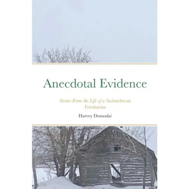 Anecdotal Evidence: Stories From the Life of a Saskatchewan Veterinarian