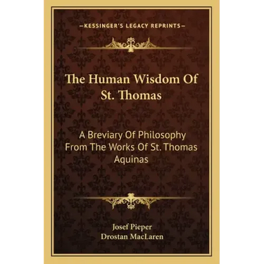 The Human Wisdom of St. Thomas: A Breviary of Philosophy from the Works of St. Thomas Aquinas