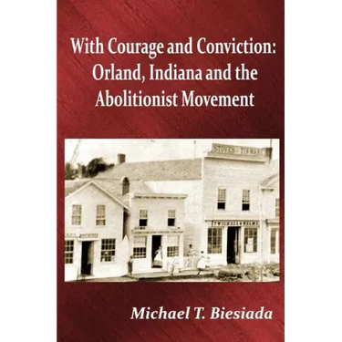With Courage and Conviction: Orland, Indiana and the Abolitionist Movement