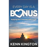Every Day Is A Bonus: Enjoying the 3 Greatest Gifts In Life!