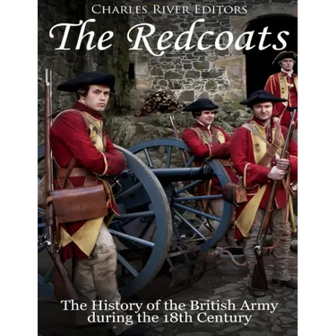 The Redcoats: The History of the British Army in the 18th Century