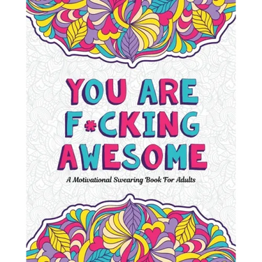 You Are F*cking Awesome: A Motivating and Inspiring Swearing Book for Adults - Swear Word Coloring Book For Stress Relief and Relaxation! Funny Gag Gi