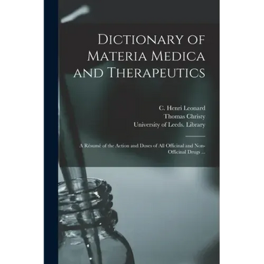 Dictionary of Materia Medica and Therapeutics: a Résumé of the Action and Doses of All Officinal and Non-officinal Drugs ...