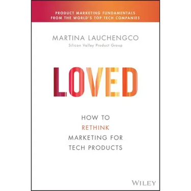 Loved: How to Rethink Marketing for Tech Products