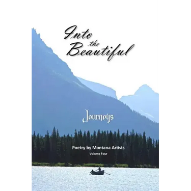 Into the Beautiful: Journeys: Poetry by Montana Artists