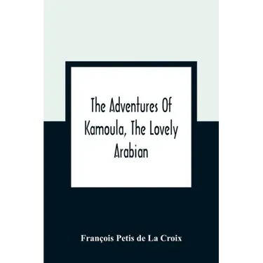 The Adventures Of Kamoula, The Lovely Arabian, Or, A Vindication Of The Ways Of Providence: Exemplified In The Triumph Of Virtue And Innocence Over Co
