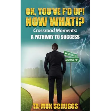 Ok, You've F'd up! Now What?!: Crossroad Moments: A pathway to Success