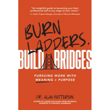 Burn Ladders. Build Bridges: Pursuing Work with Meaning + Purpose
