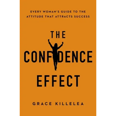 The Confidence Effect: Every Woman's Guide to the Attitude That Attracts Success