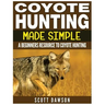 Coyote Hunting Made Simple: A Beginners Resource To Coyote Hunting