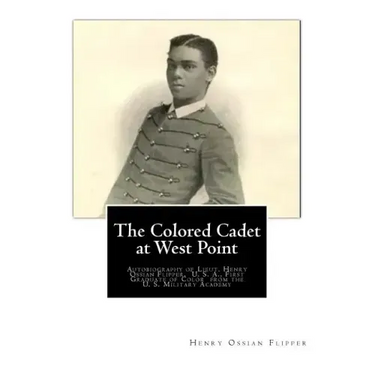 The Colored Cadet at West Point: Autobiography of Lieut. Henry Ossian Flipper, U. S. A., First Graduate of Color from the U. S. Military Academy