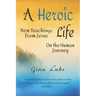 A Heroic Life: New Teachings from Jesus on the Human Journey