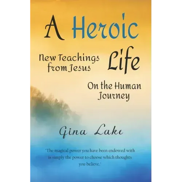 A Heroic Life: New Teachings from Jesus on the Human Journey