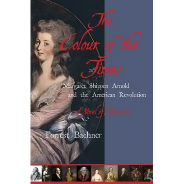The Colour of the Times: Margaret Shippen Arnold and the American Revolution--A Novel of Treason