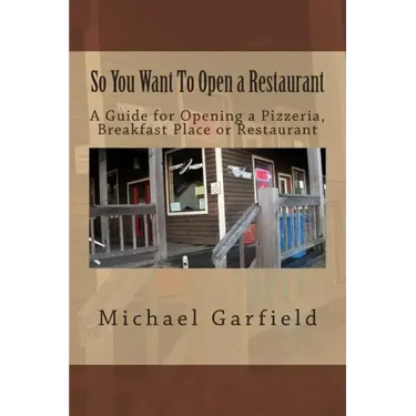 So You Want To Open a Restaurant: A Guide for Opening a Pizzeria, Breakfast Place or Restaurant