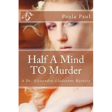 Half A Mind TO Murder: A Dr. Alexandra Gladstone Mystery