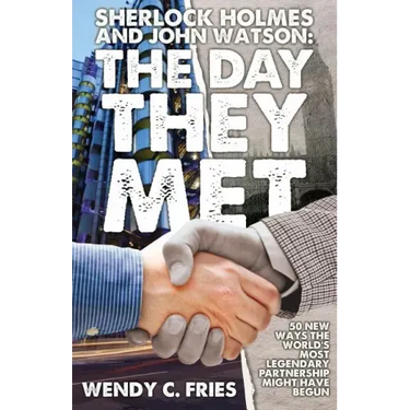 Sherlock Holmes and John Watson: The Day They Met: 50 New Ways the World's Most Legendary Partnership Might Have Begun