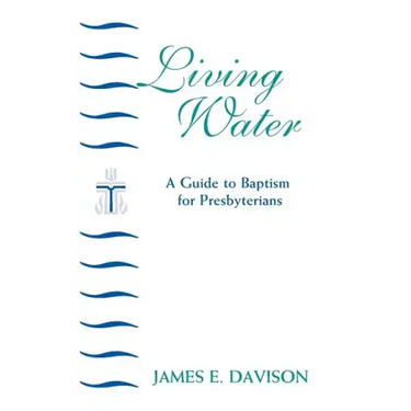 Living Water: A Guide to Baptism for Presbyterians